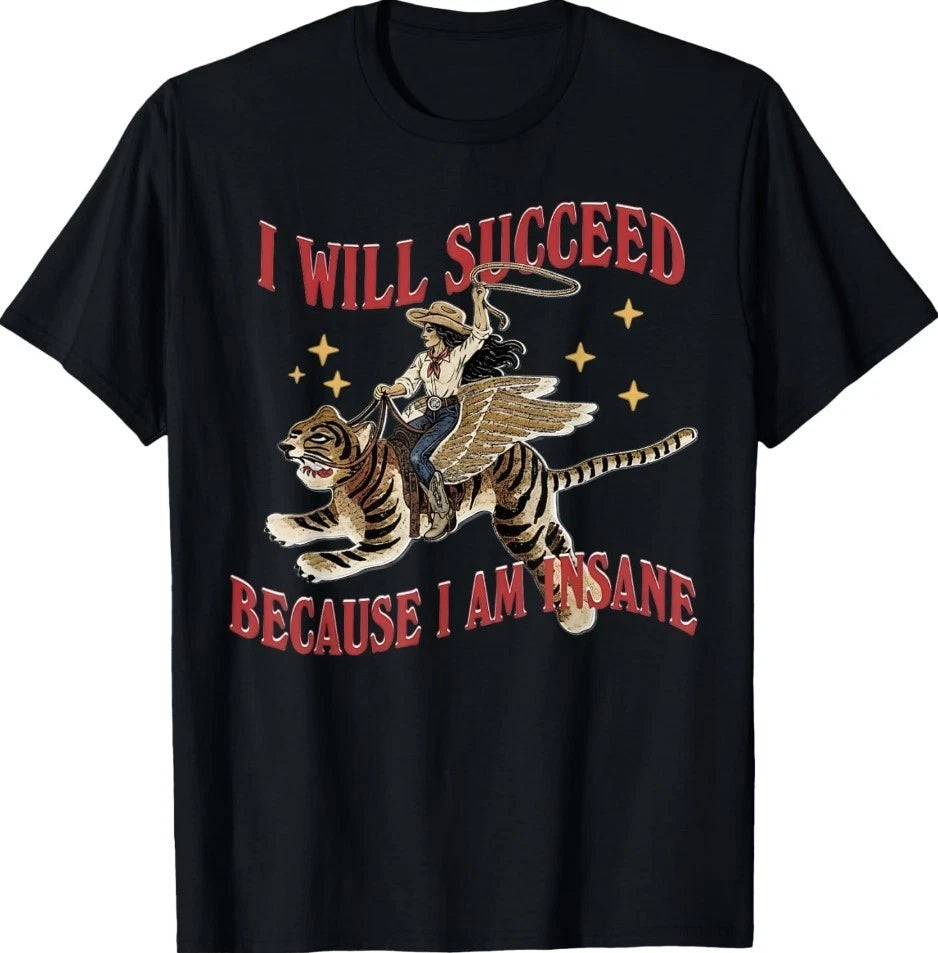I Will Succeed Because I Am Insane Funny Cowgirl Tiger T-Shirt