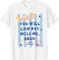 Admit It You Will Low Key Miss Me Bruh Class Dismissed T-Shirt