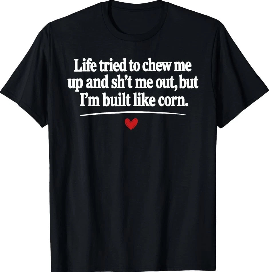 Life Tried to Chew Me Up and Sh!t Me Out But I'm Built Like T-Shirt