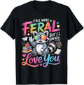 Y'all were Feral But i Low Key Love You T-Shirt