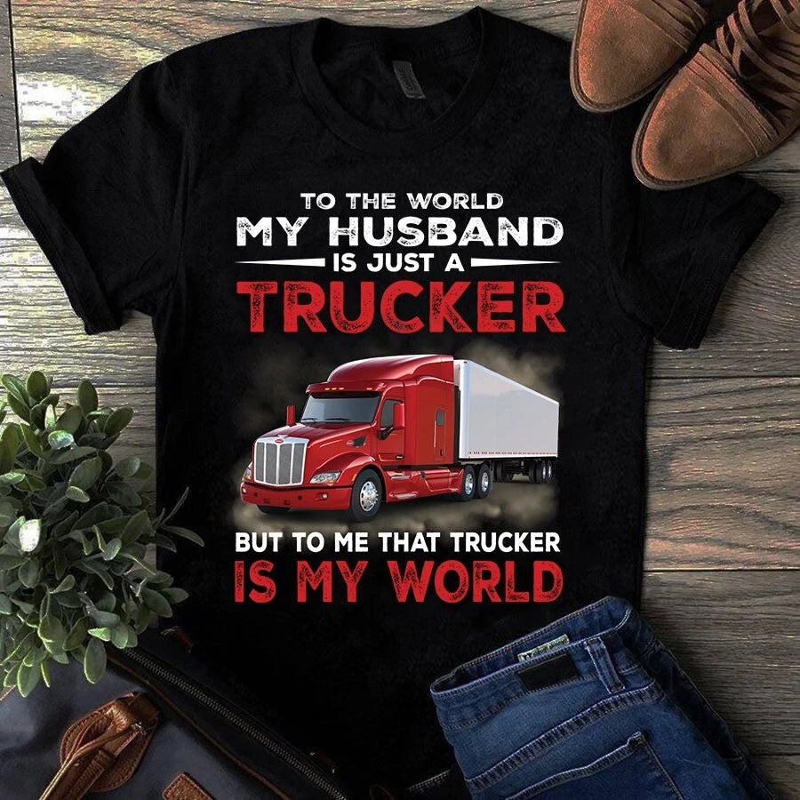 To the World My Husband Is Just a Trucker but to Me That Trucker Is My World