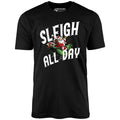 Sleigh All Day - Unisex
