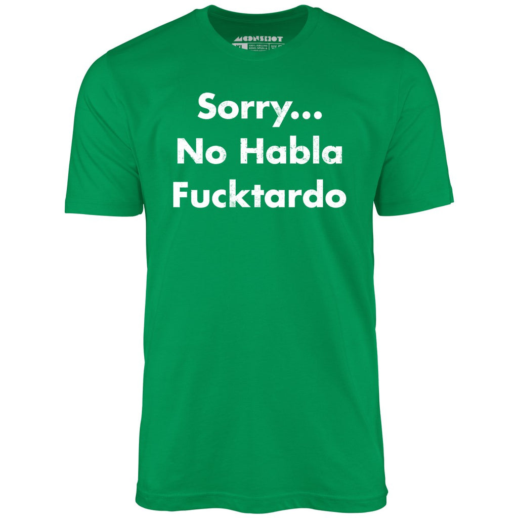 Sorry... No Habla Fucktardo - Unisex