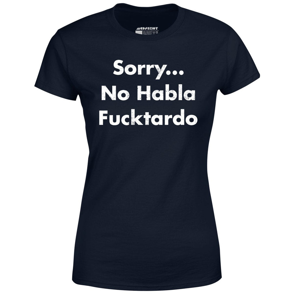 Sorry... No Habla Fucktardo - Women's
