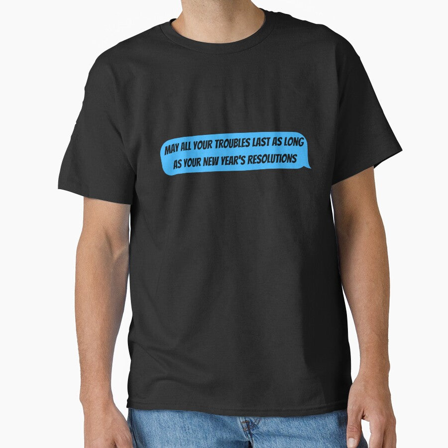 May All Your Troubles Last As Long As Your New Year's Resolutions Message by SlocifieShop