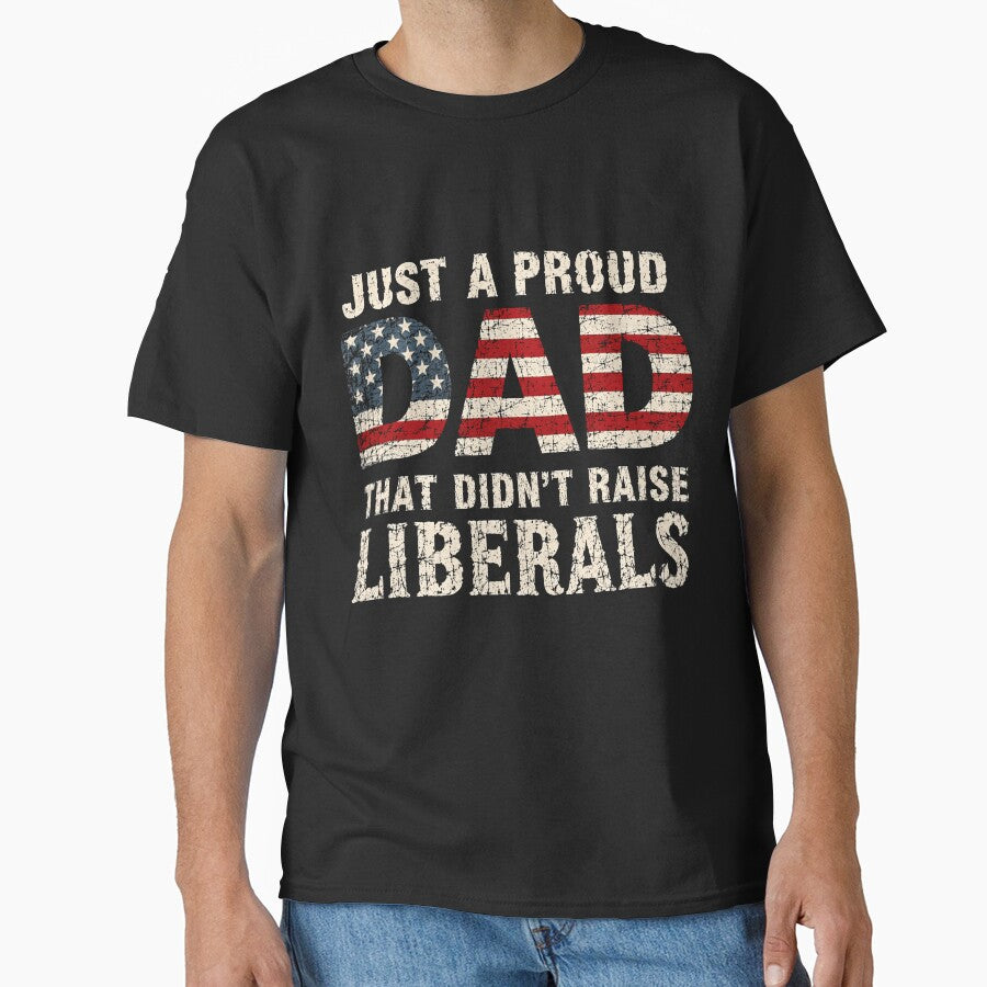 Just A Proud Dad That Didn't Raise Liberals Conservative Patriotic Father by RetroMini2026