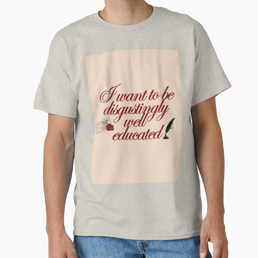 "I want to be disgustingly well educated" by Sarah Haggerty's Creations