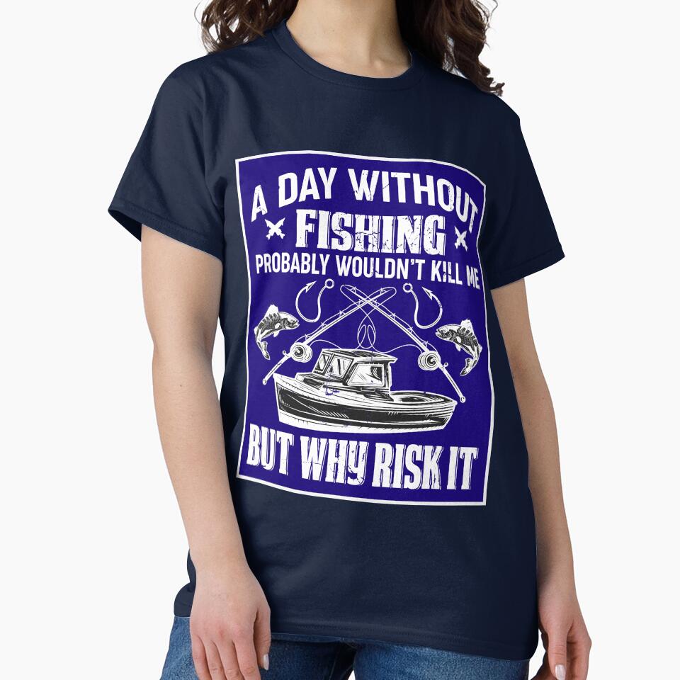 A Day Without Fishing Wouldn't Kill Me by artistoutfitter