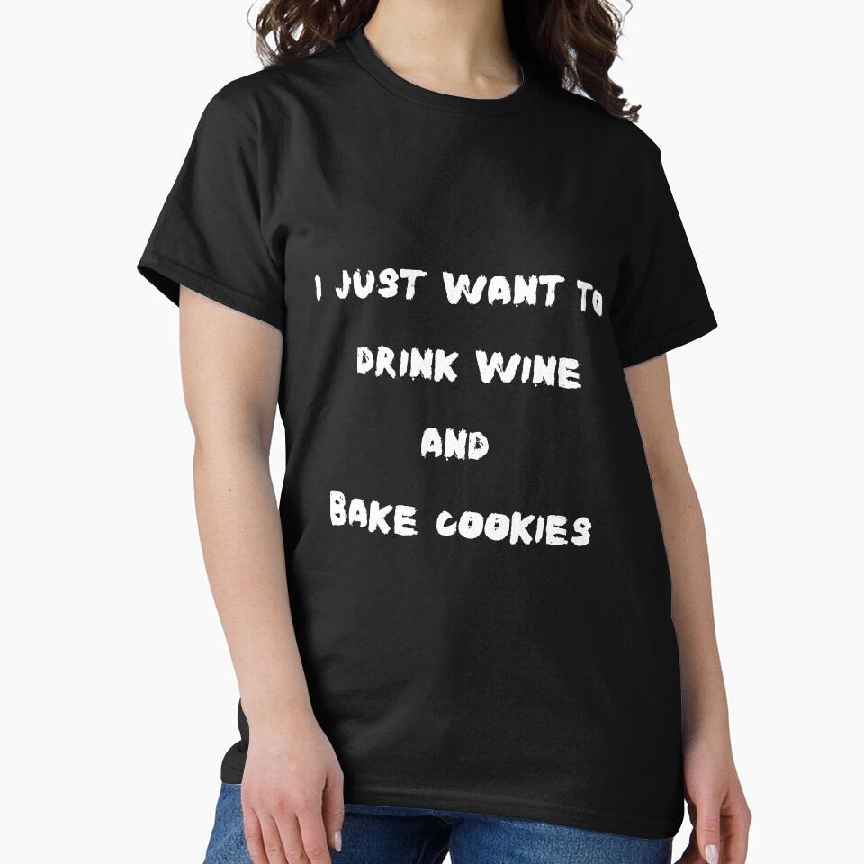 I Just Want To Drink Wine And Bake Cookies by AMLUCI