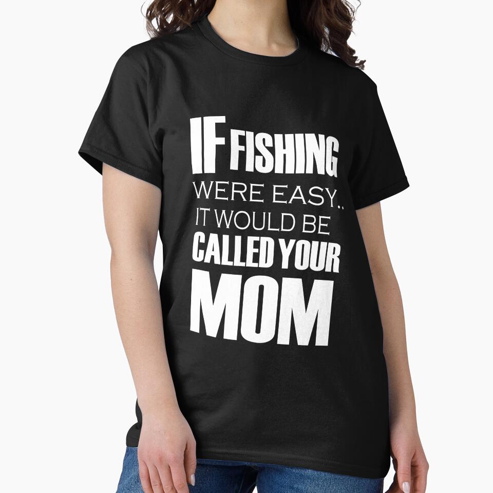 If Fishing Were Easy It Would Be Called Your Mom by URBANBOX