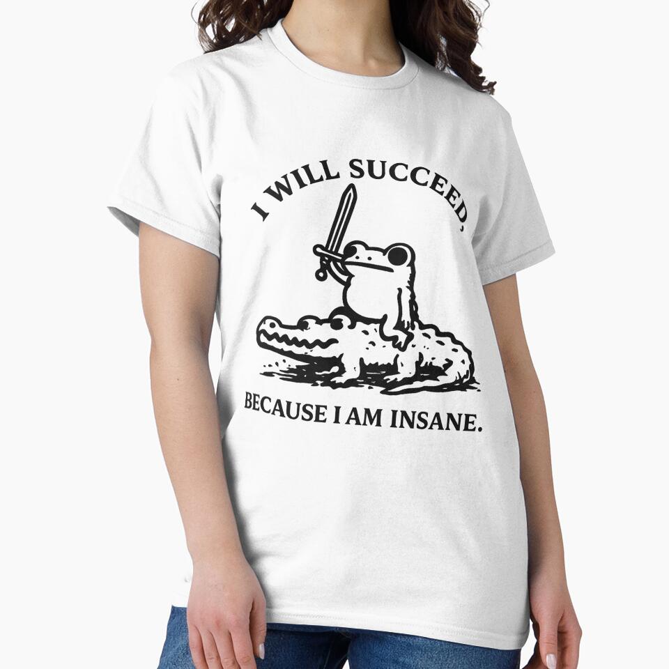 I Will Succeed Because I Am Insane Frog T-Shirt by teemix
