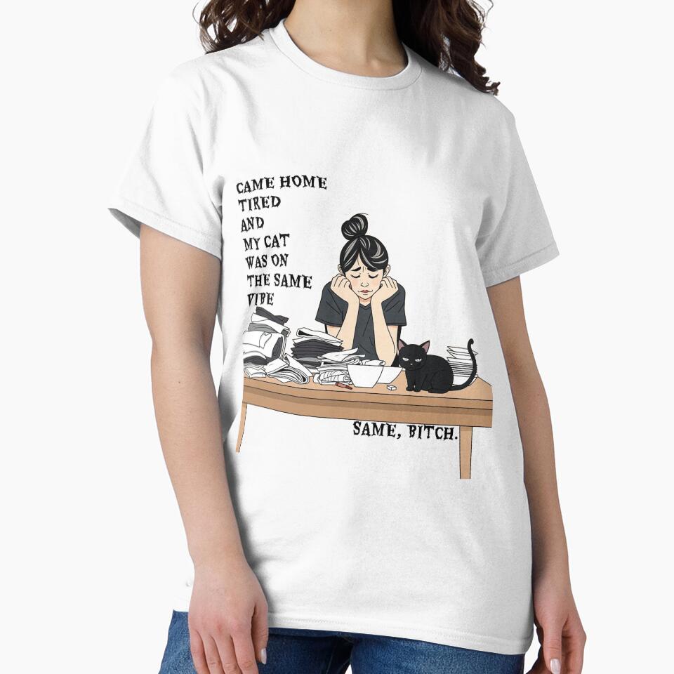 Came Home Tired And My Cat Was On The Same Vibe Same Bitch - Funny Black Cat Mom T-Shirt by MancanoCo