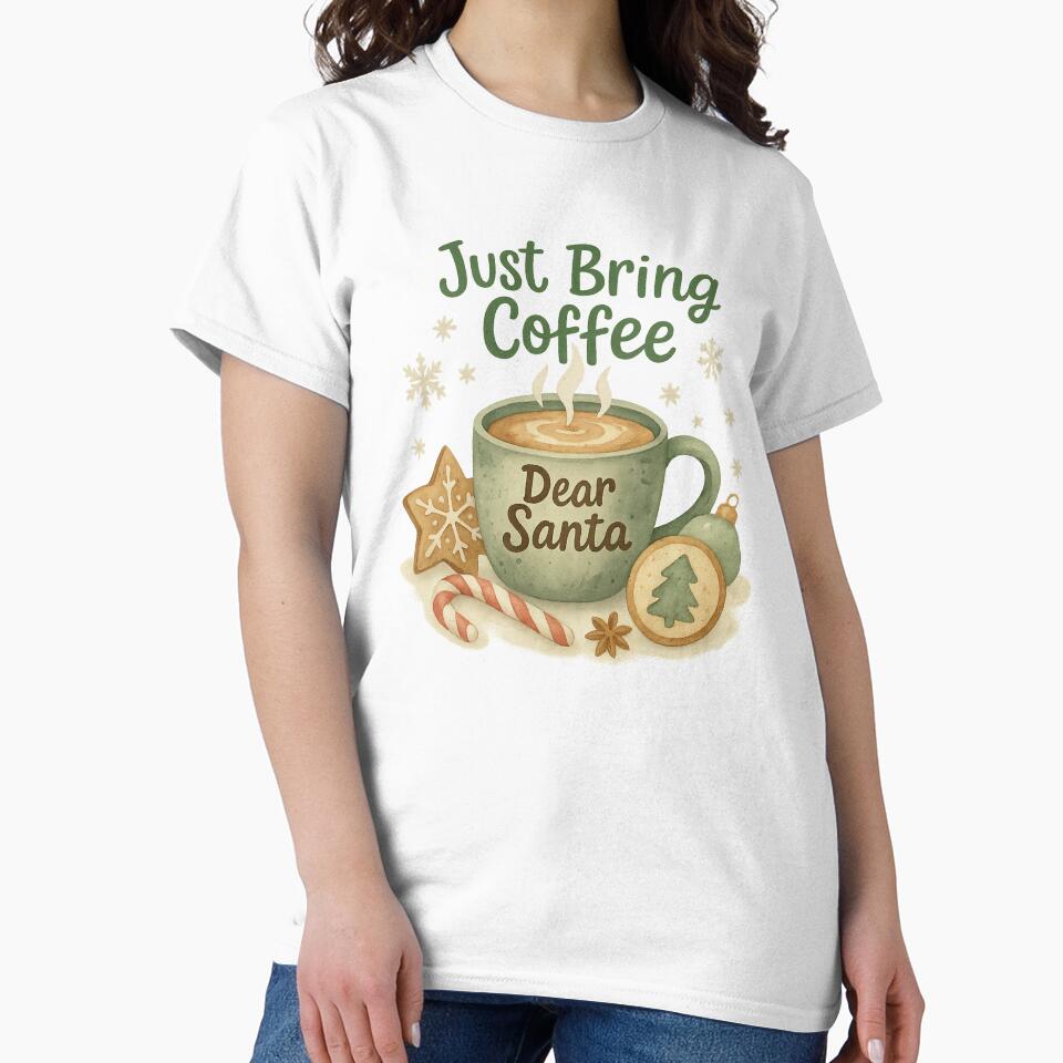 Dear Santa, Just Bring Coffee | Funny Christmas Coffee Lover T-Shirt by Just You Tee | Say It Loud, Wear It Proud