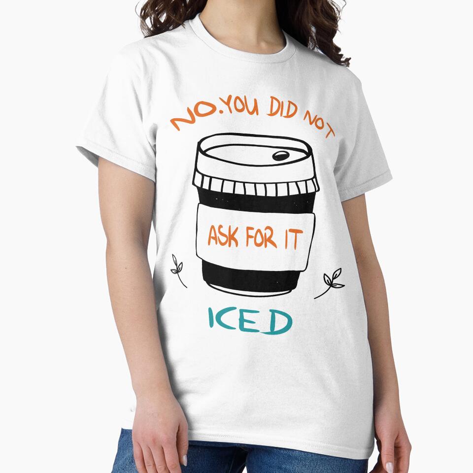 You Did Not Ask For it Iced - Funny Barista Problems Quote by Cupsofdreams