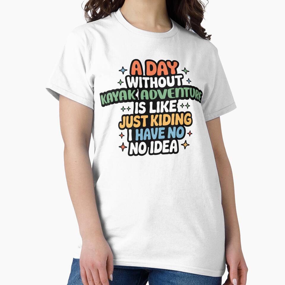 A Day Without Kayak Adventure Is Like Just Kidding - Cool & Funny Kayak Adventure Lover by Watsonarts
