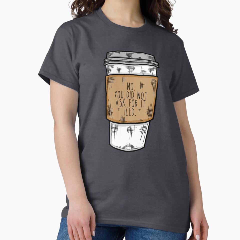 No. You Did Not Ask For it Iced - Funny Barista Problems Quote by TimorousEclectc