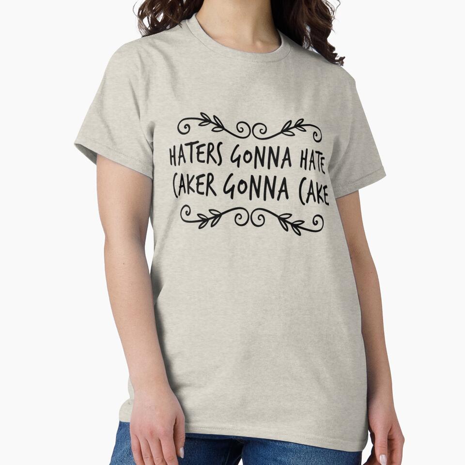 Haters Gonna Hate Caker Gonna Cake by SerenaBliss