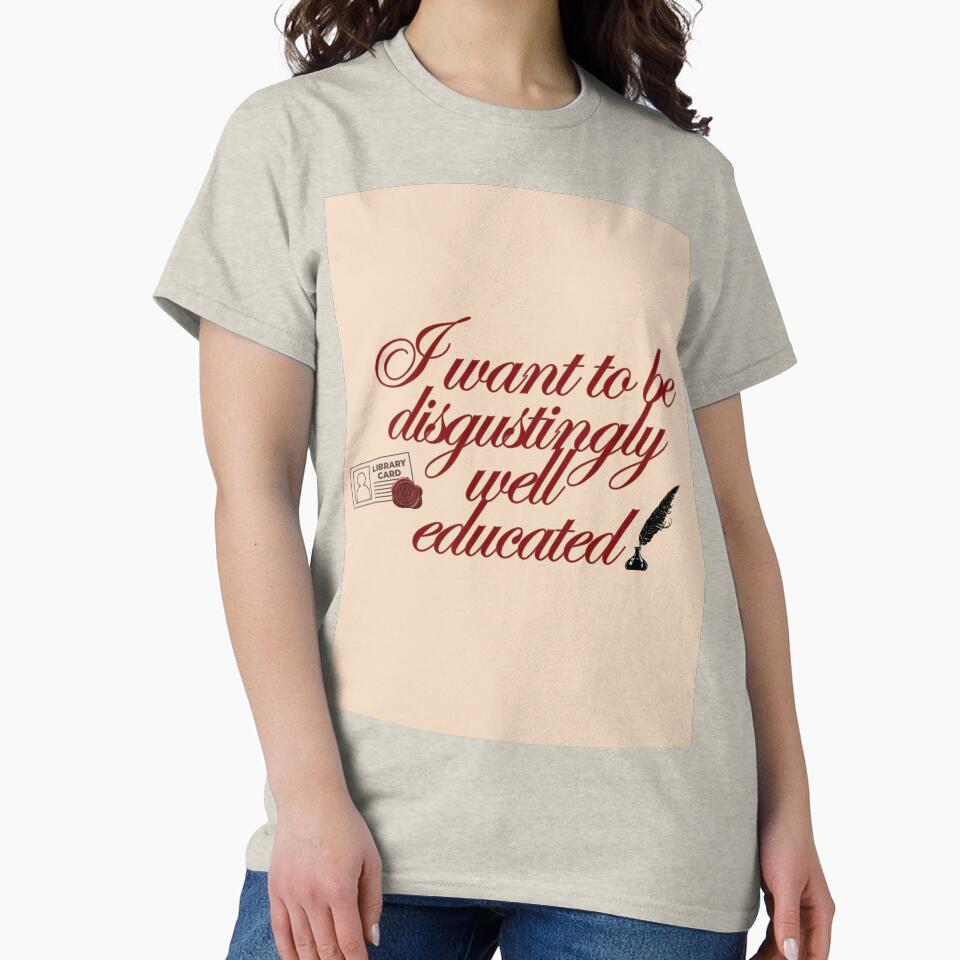 "I want to be disgustingly well educated" by Sarah Haggerty's Creations