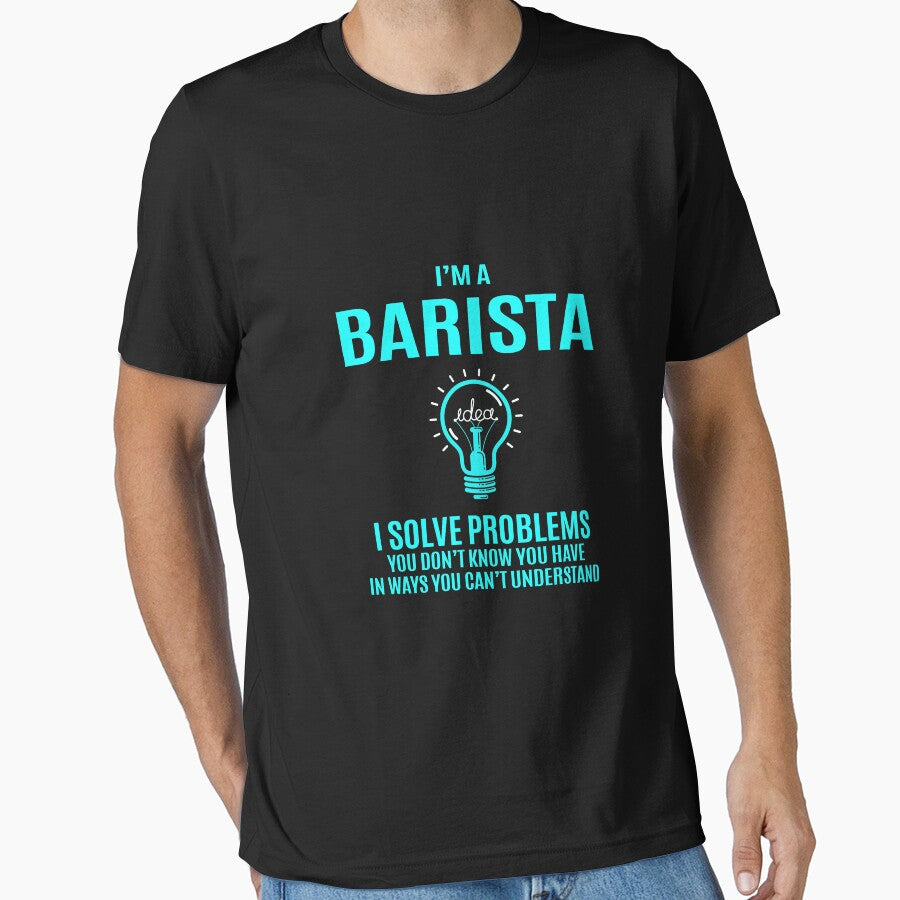 Barista T Shirt - I Solve Problems Gift Item Tee by ribbinjunk