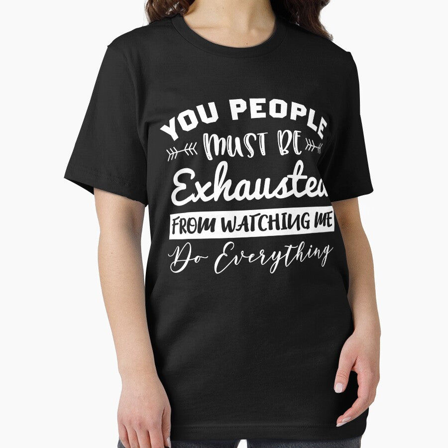 You people must be exhausted from watching me do everything shirt by MrElgo