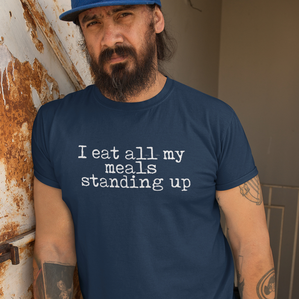 I Eat All My Meals Standing Up Tee