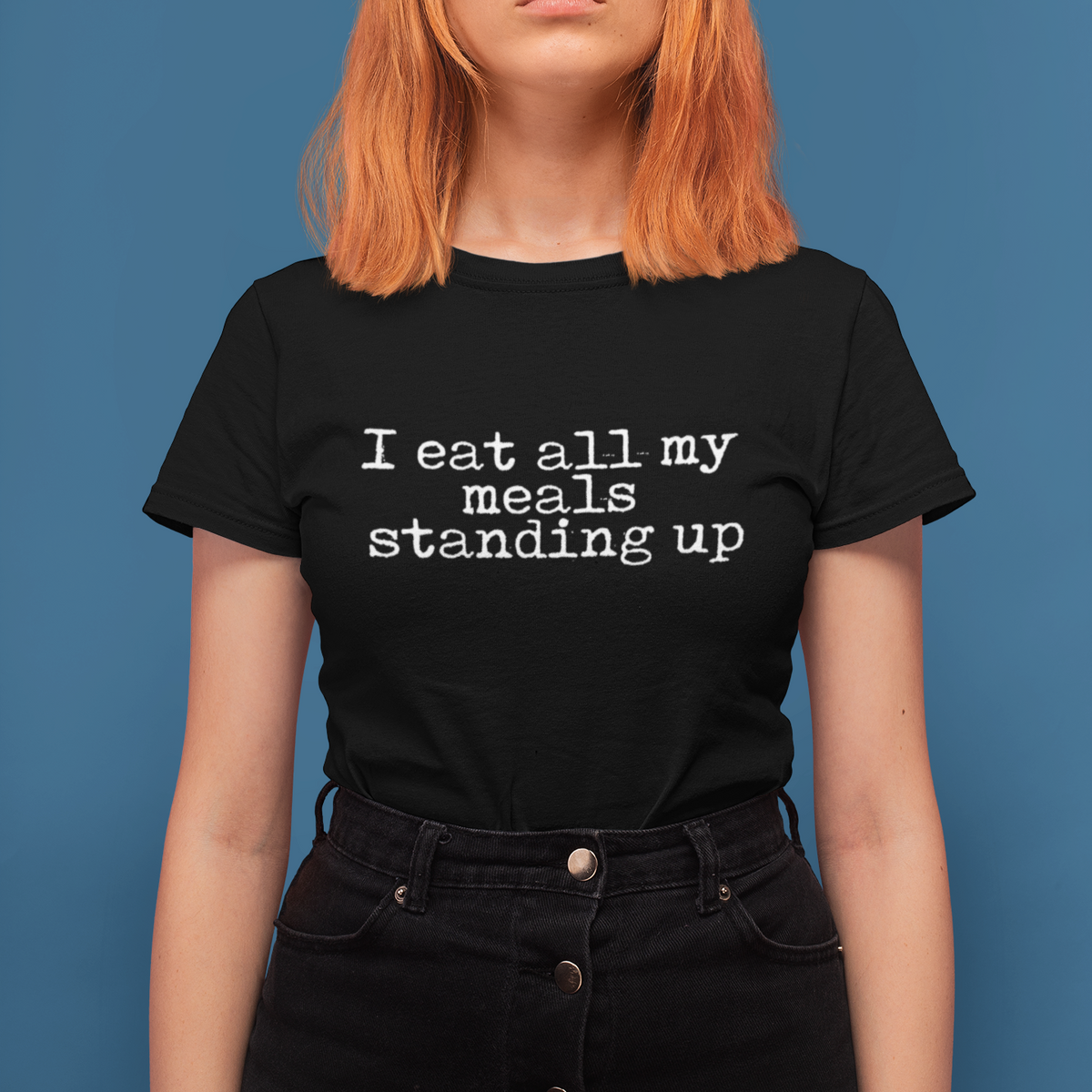 I Eat All My Meals Standing Up Tee