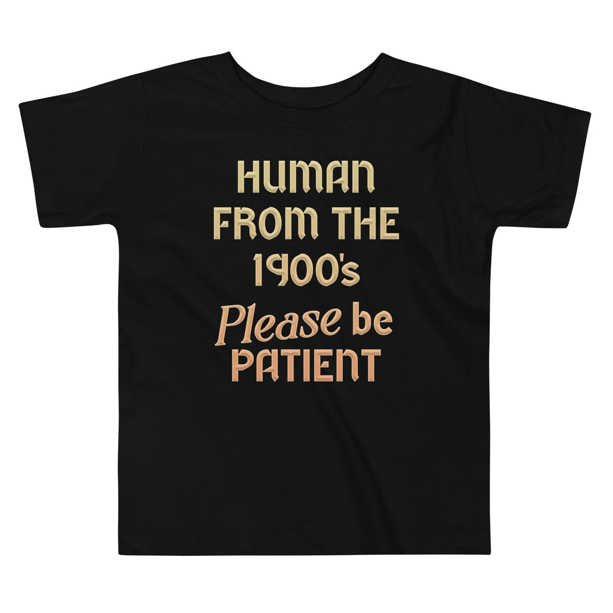Human From The 1900's Please Be Patient Kid's Toddler Tee
