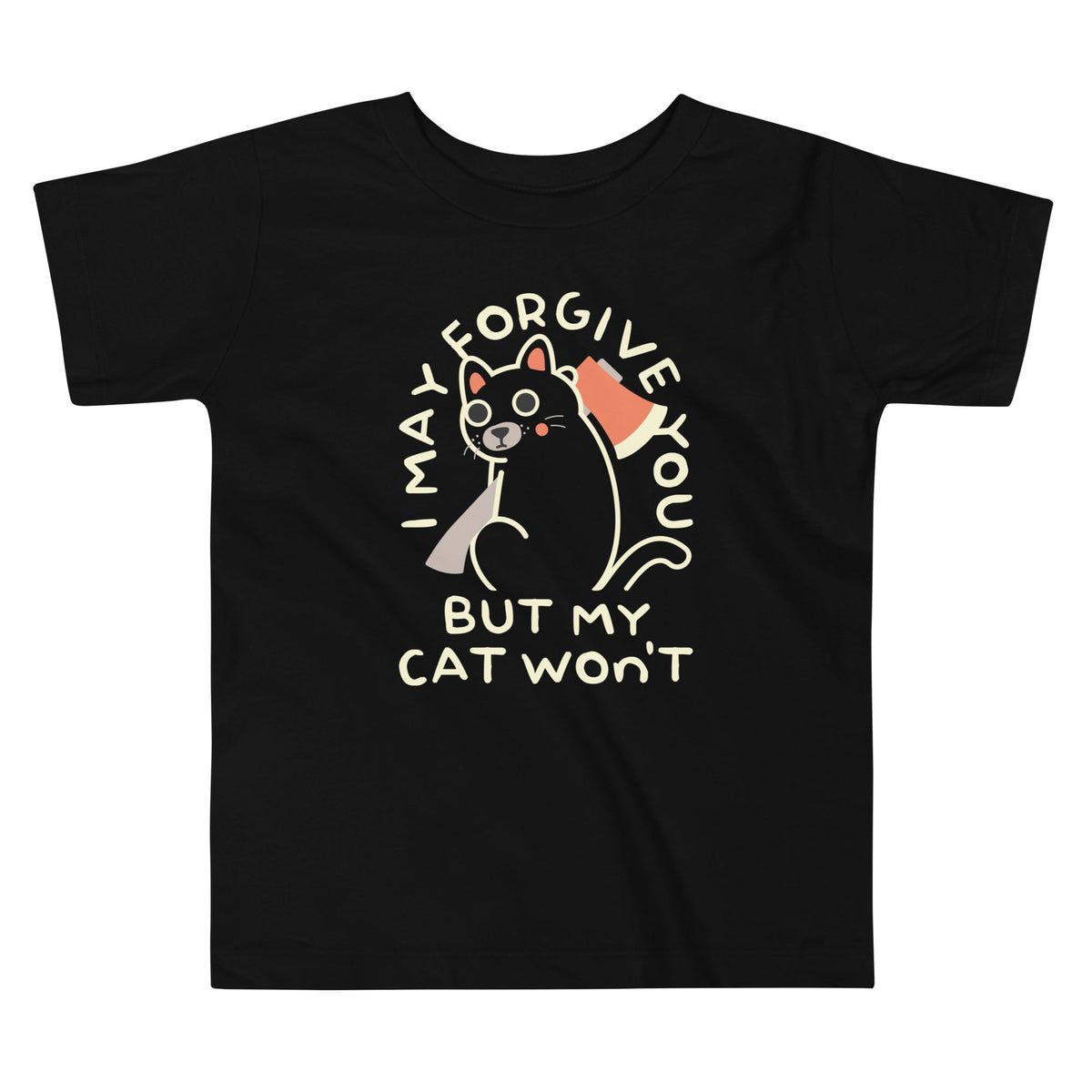 I May Forgive You But My Cat Won't Kid's Toddler Tee