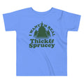 I Want 'Em Real Thick And Sprucey Kid's Toddler Tee