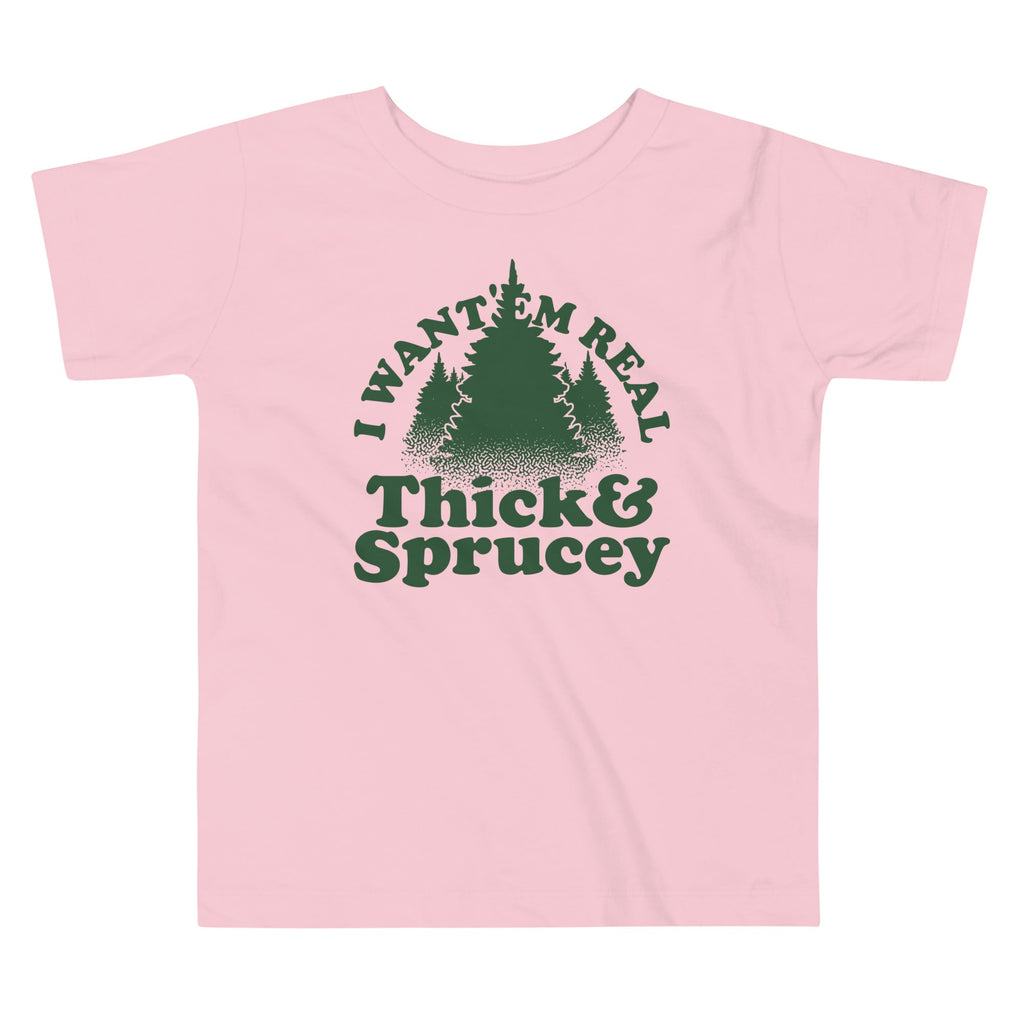 I Want 'Em Real Thick And Sprucey Kid's Toddler Tee