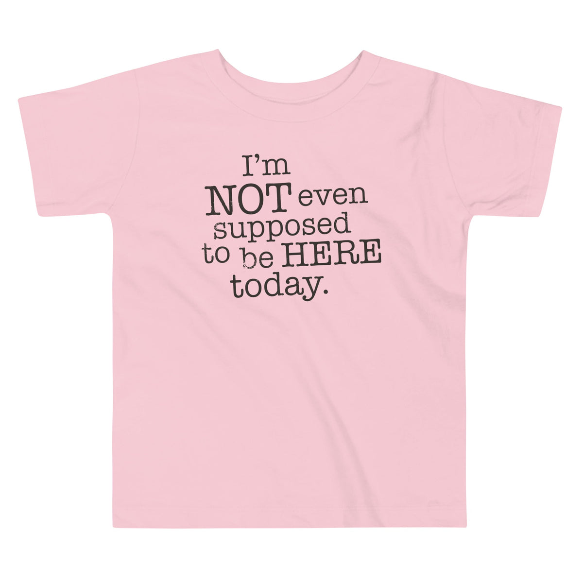 I'm Not Even Supposed To Be Here Today Kid's Toddler Tee