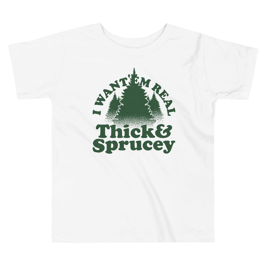 I Want 'Em Real Thick And Sprucey Kid's Toddler Tee