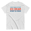 Everything Is Ice Cream Or Not Ice Cream Men's Classic Tee