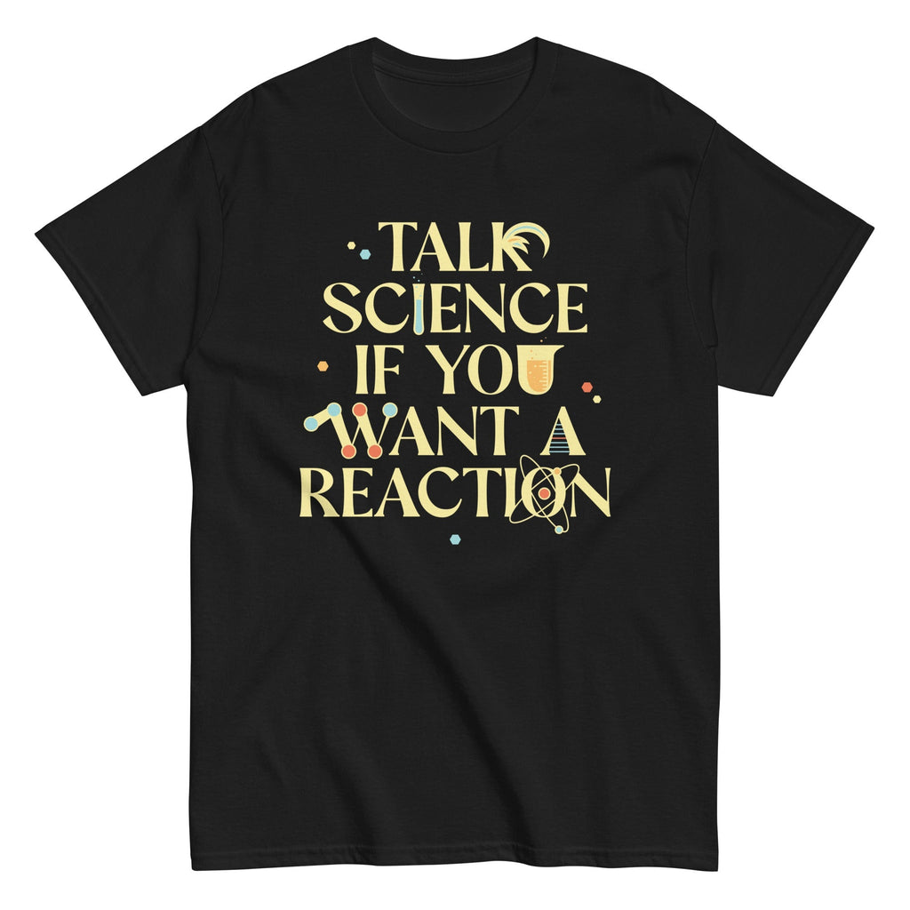 Talk Science If You Want A Reaction Men's Classic Tee