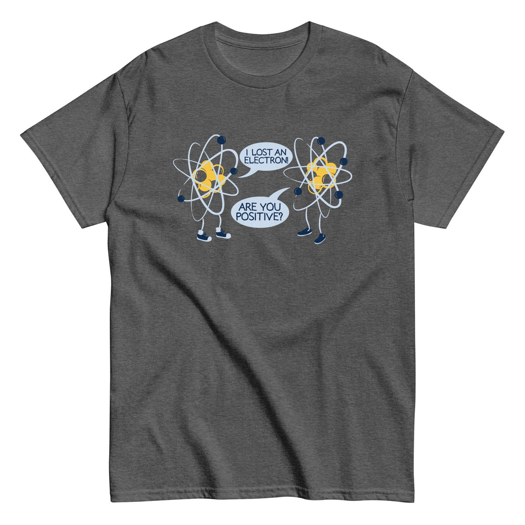 I Lost An Electron. Are You Positive? Men's Classic Tee