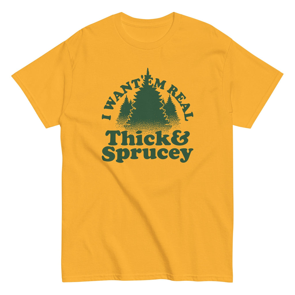 I Want 'Em Real Thick And Sprucey Men's Classic Tee