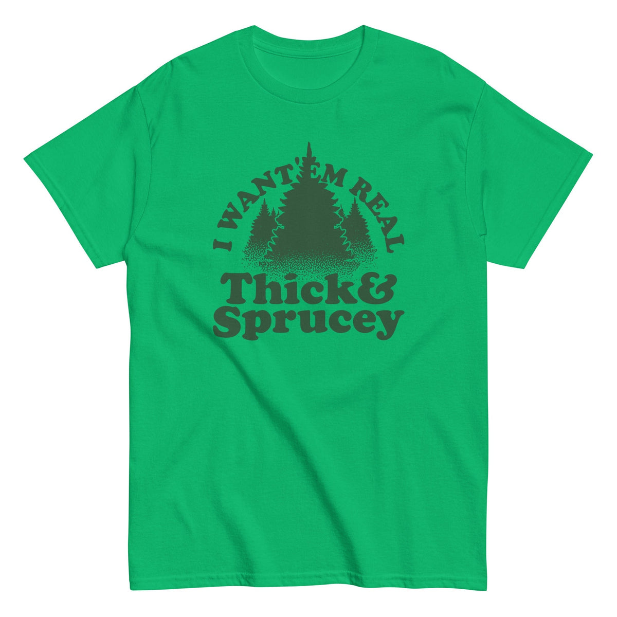 I Want 'Em Real Thick And Sprucey Men's Classic Tee