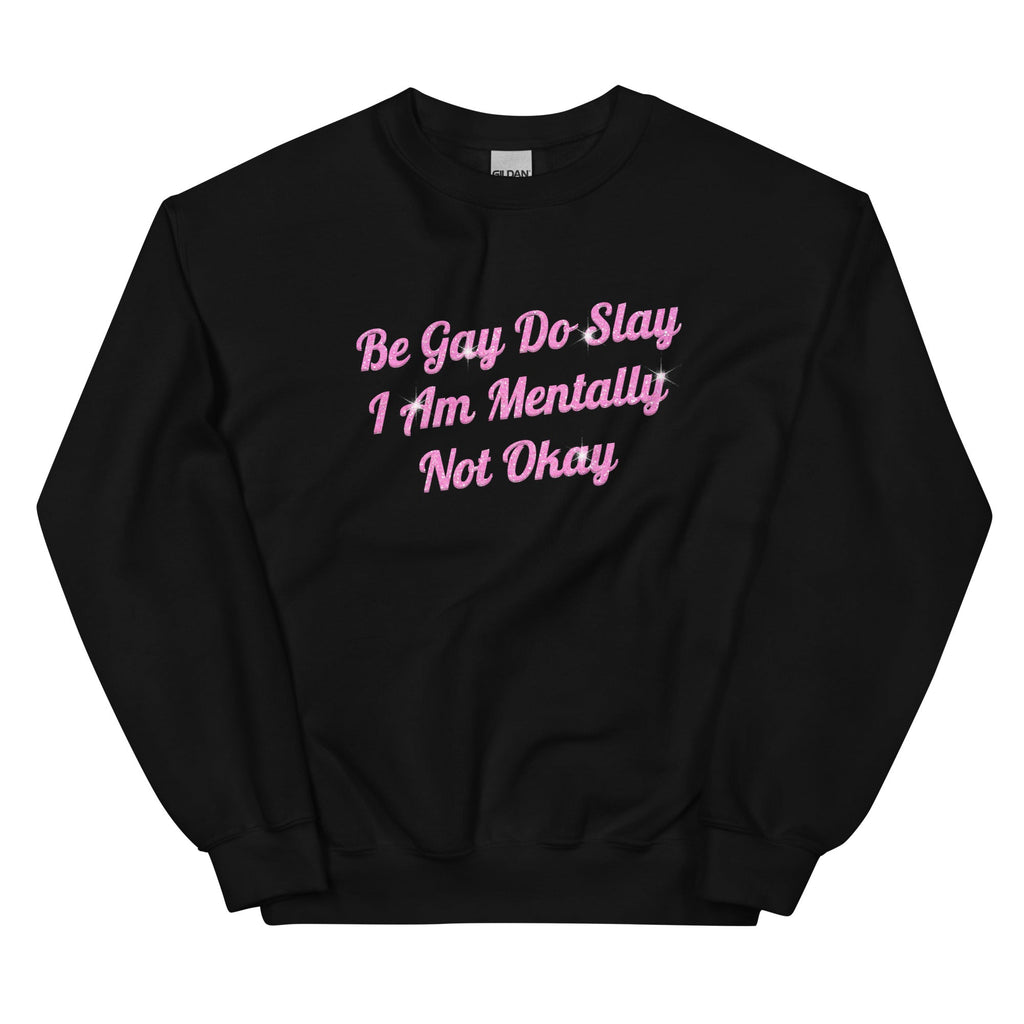 Be Gay Do Slay I Am Mentally Not Okay Unisex