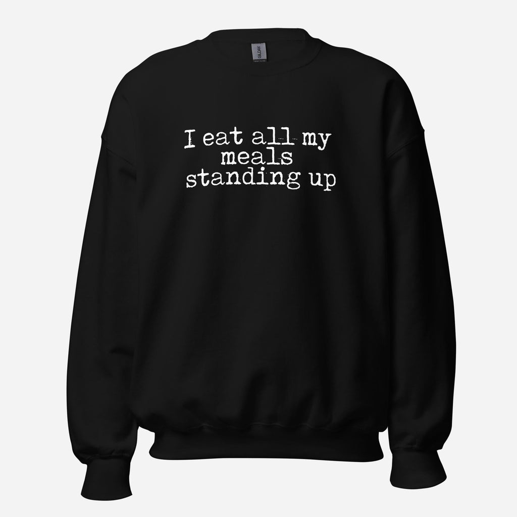 I Eat My Meals Standing Up Unisex