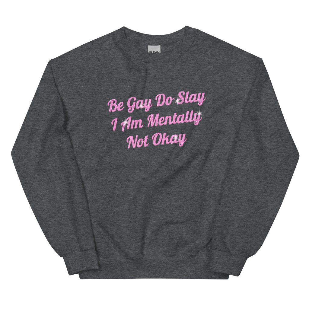 Be Gay Do Slay I Am Mentally Not Okay Unisex