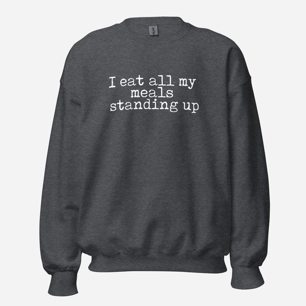 I Eat My Meals Standing Up Unisex
