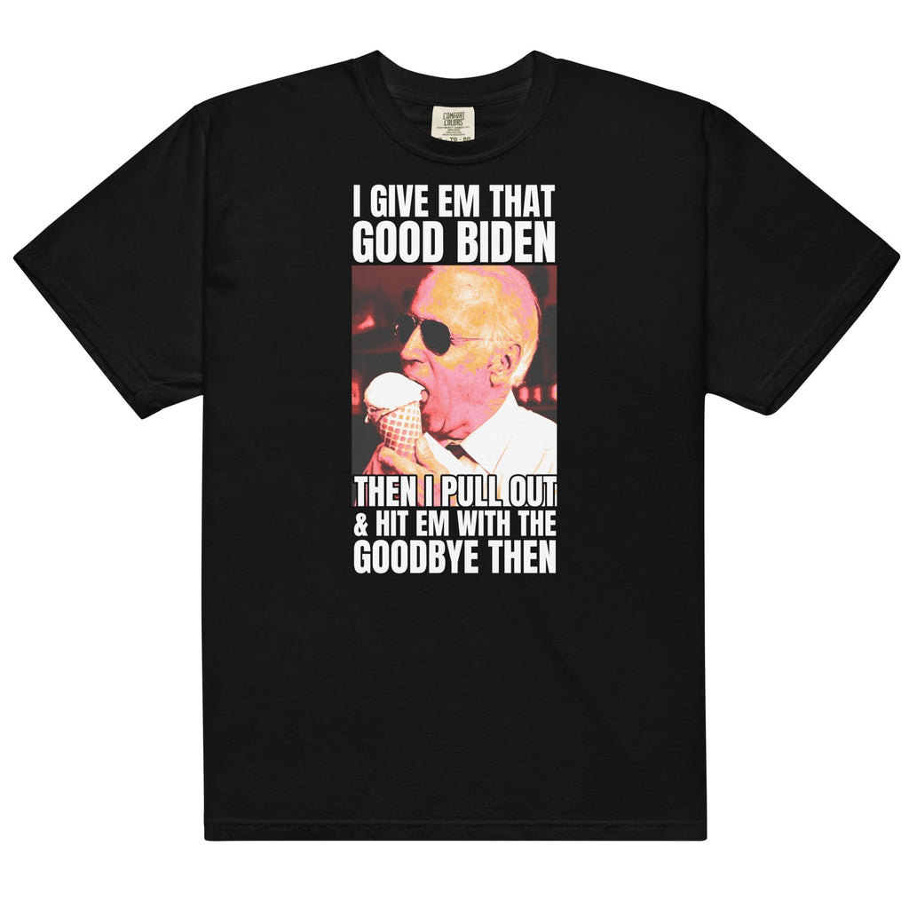 I Give Em That Good Biden Unisex