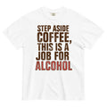 Step Aside Coffee, This Is A Job For Alcohol Men's Relaxed Fit Tee