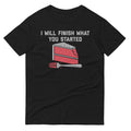 I Will Finish What You Started Men's Signature Tee