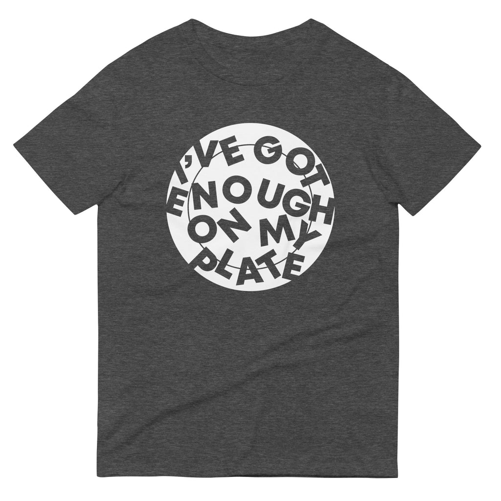 I've Got Enough On My Plate Men's Signature Tee