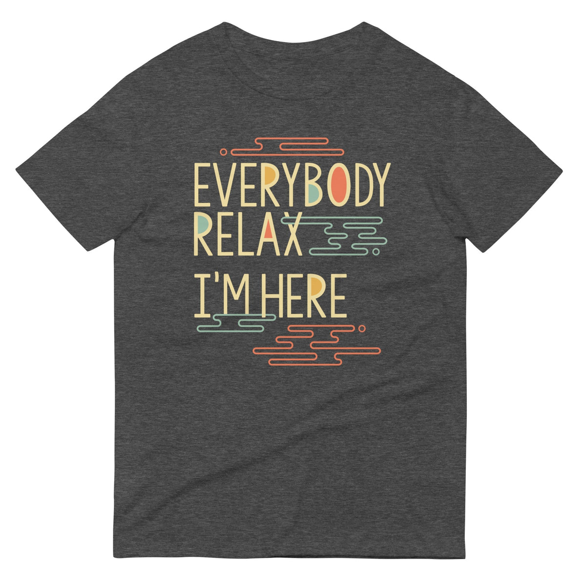 Everybody Relax I'm Here Men's Signature Tee