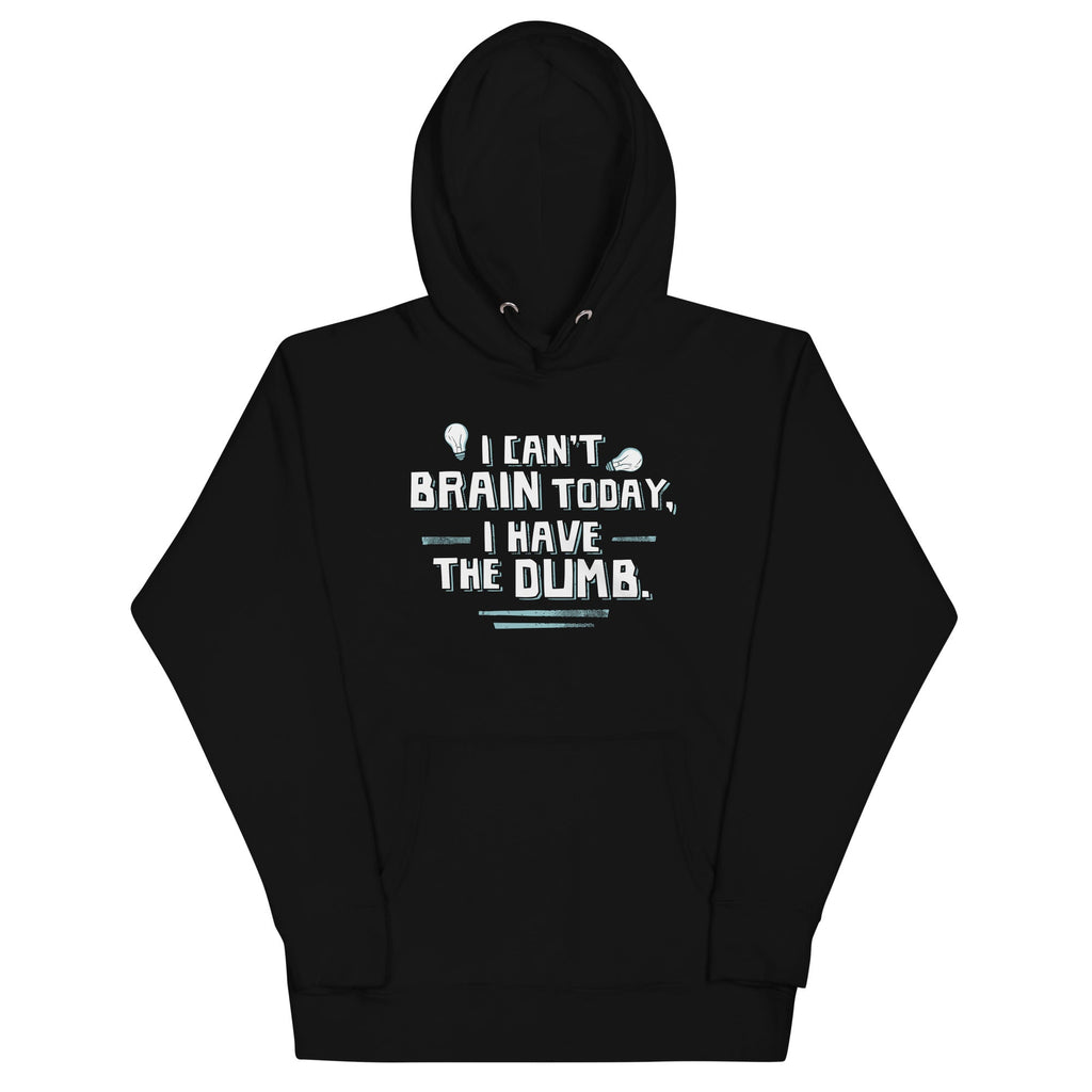 I Can't Brain Today, I Have The Dumb. Unisex
