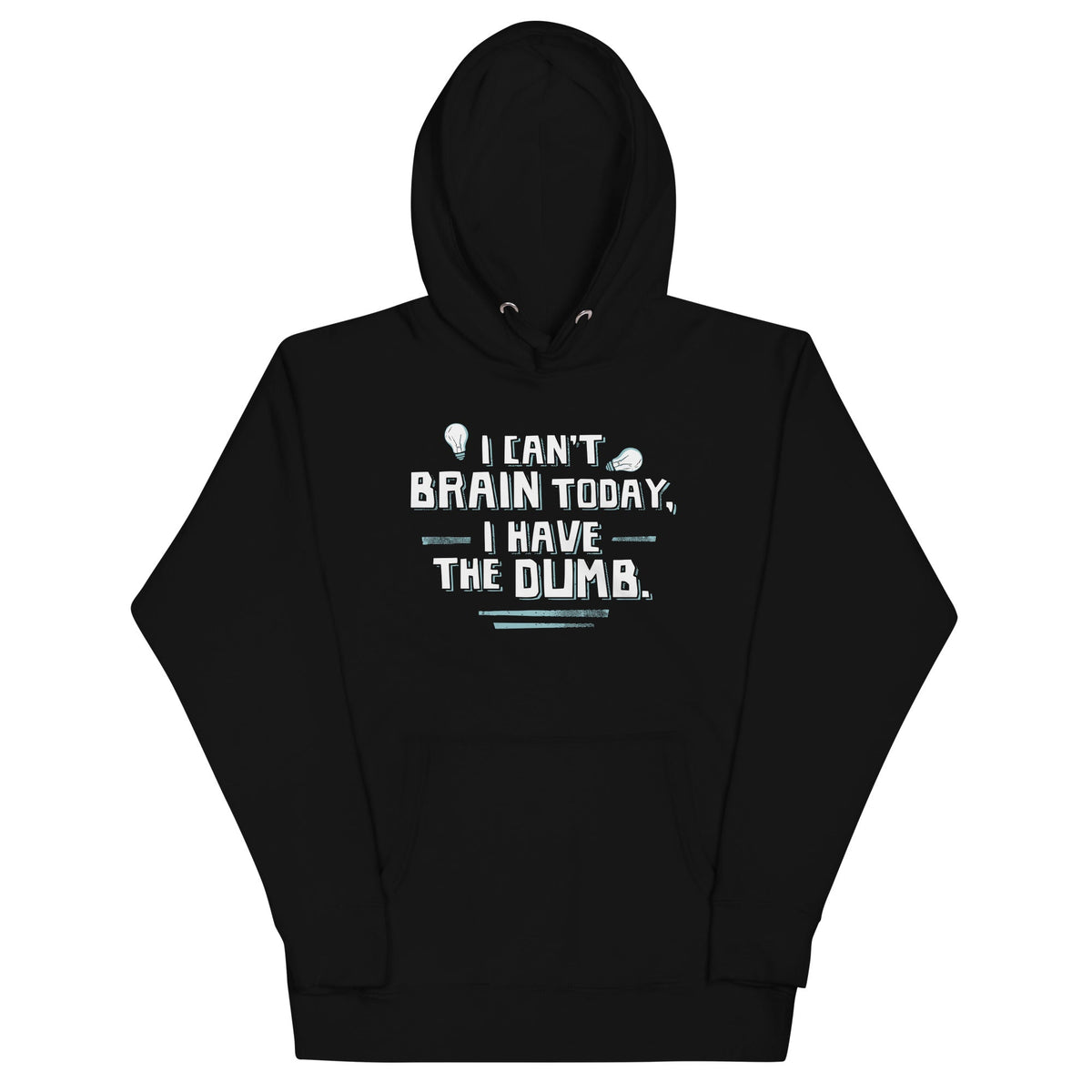 I Can't Brain Today, I Have The Dumb. Unisex