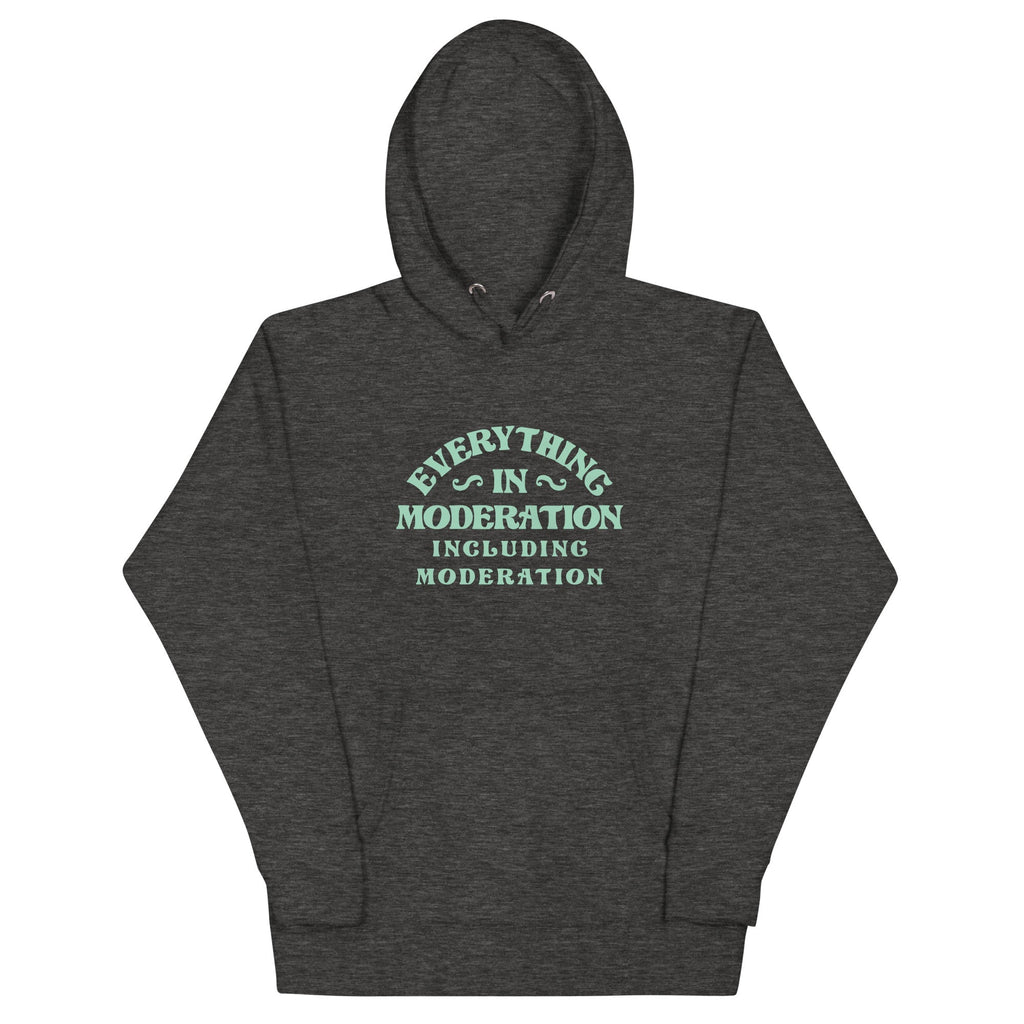 Everything In Moderation Including Moderation Unisex