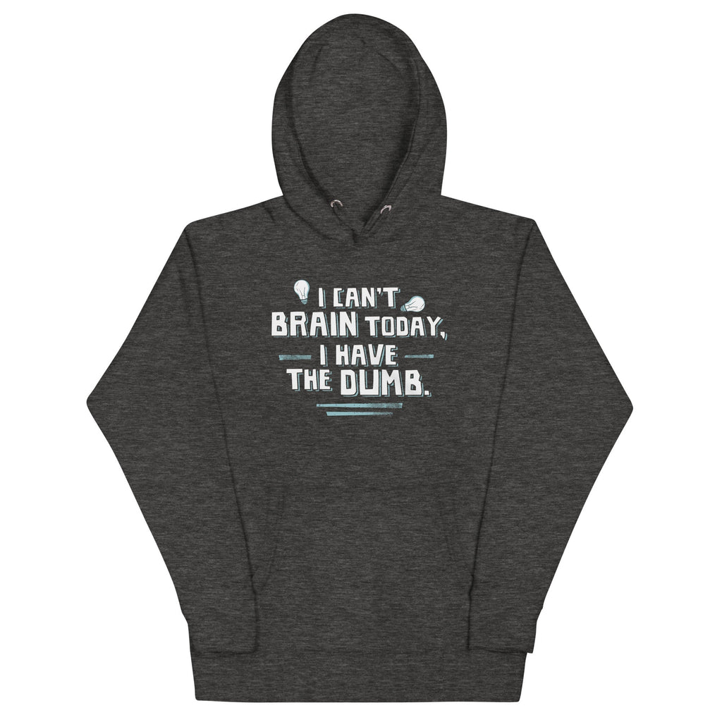 I Can't Brain Today, I Have The Dumb. Unisex